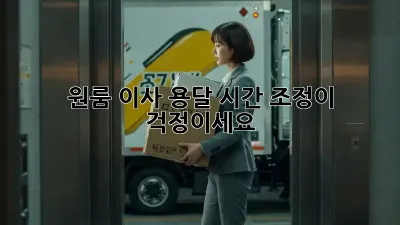 원룸 이사 용달, 시간 조정이 걱정이세요?