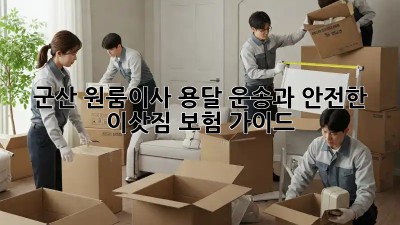 군산 원룸이사? 용달 운송과 안전한 이삿짐 보험 가이드
